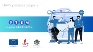 “STEM un pilsoniskās līdzdalības norises plašākai izglītības pieredzei un karjeras izvēlei”